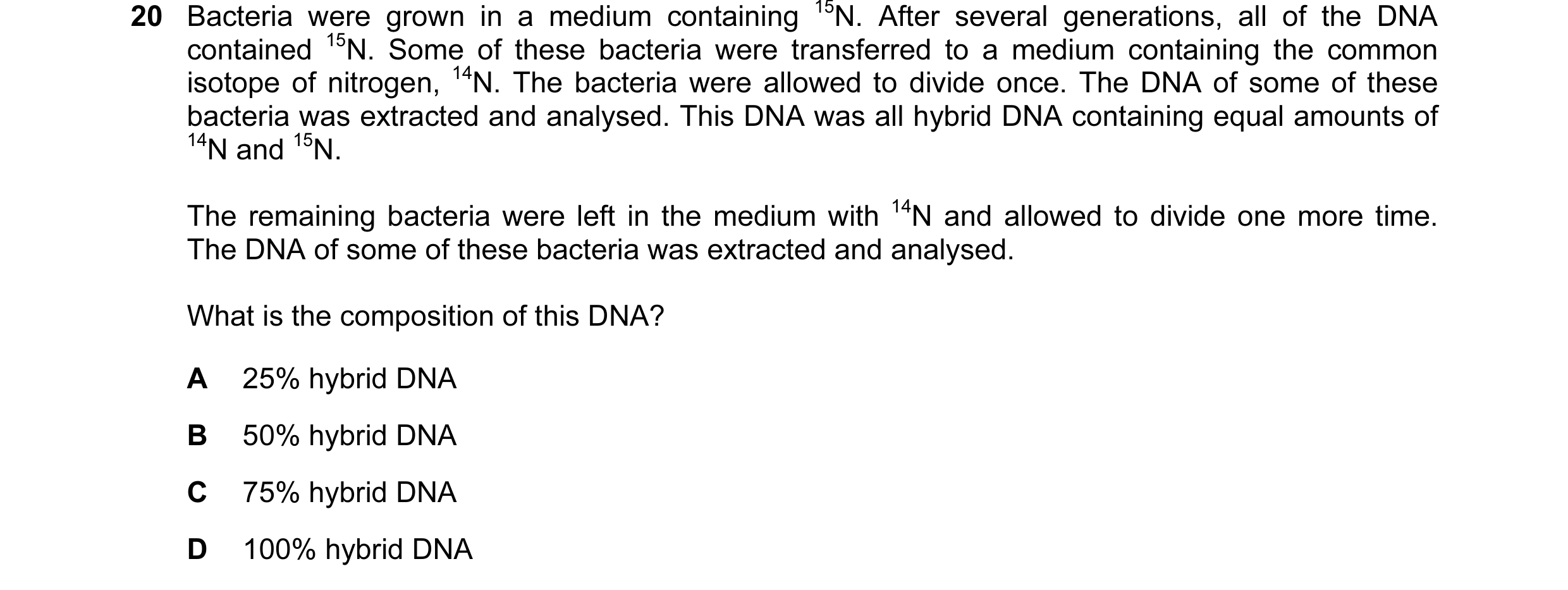Question 89: Bacteria were grown in a medium containing 15N. After several generations, all of the DNA contained 15N. Some of these bacteria were transf…