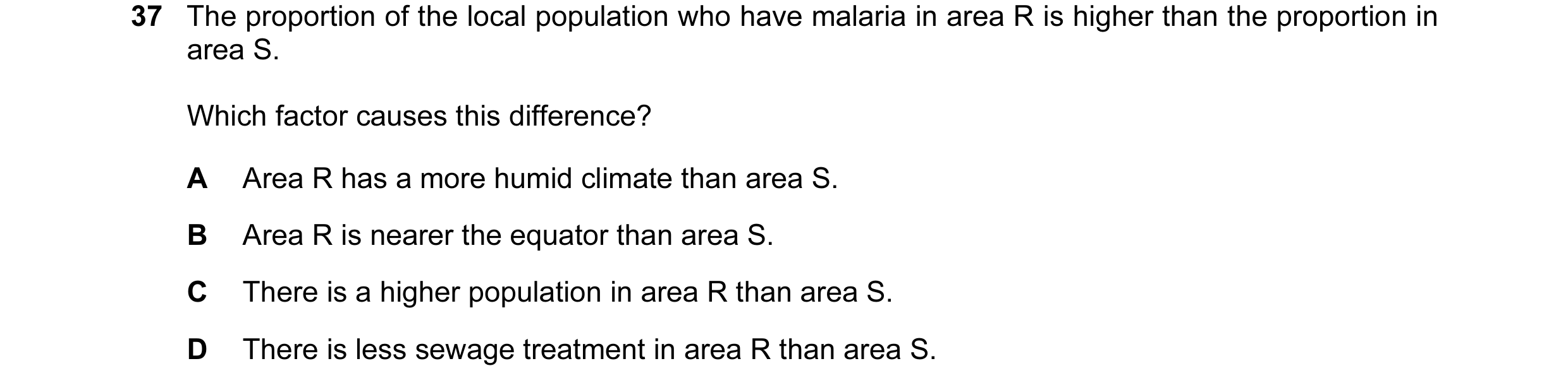 Question 75: The proportion of the local population who have malaria in area R is higher than the proportion in area S. Which factor causes this differe…