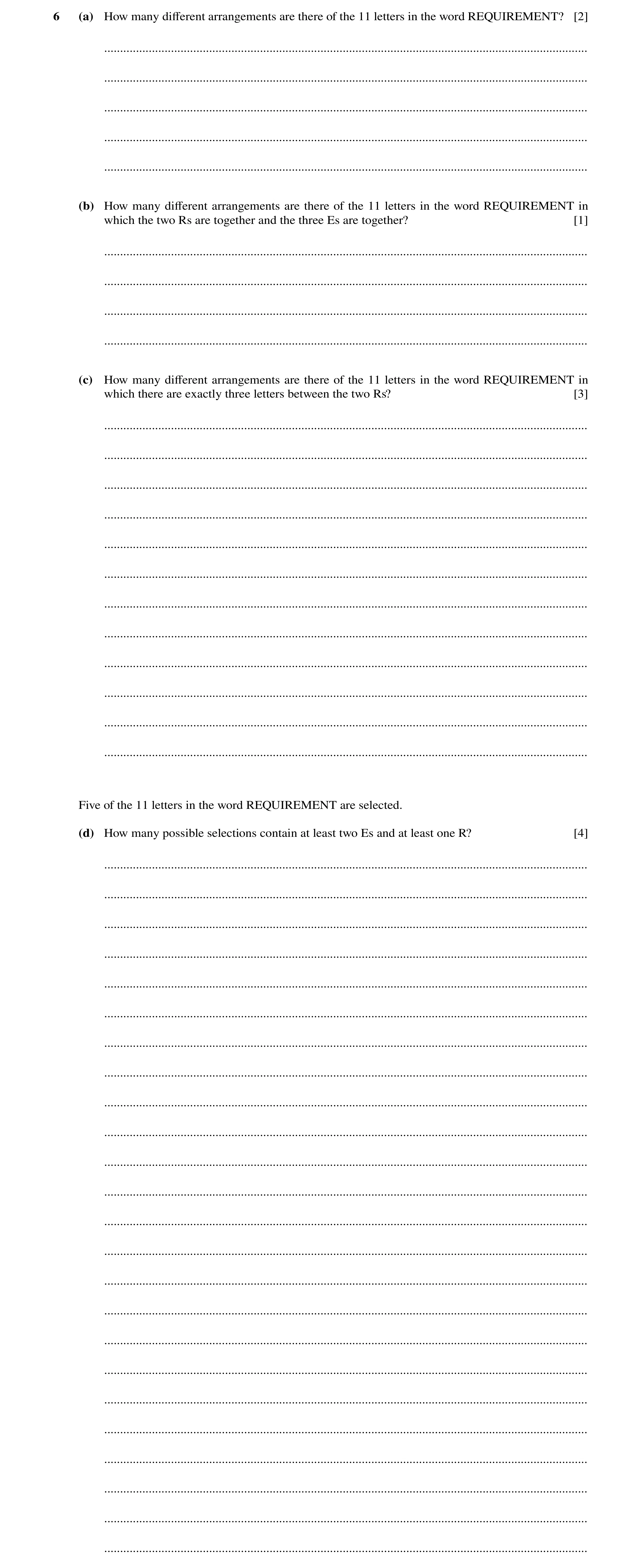 Question 15: (a) How many diﬀerent arrangements are there of the 11 letters in the word REQUIREMENT? [2] ...............................................…