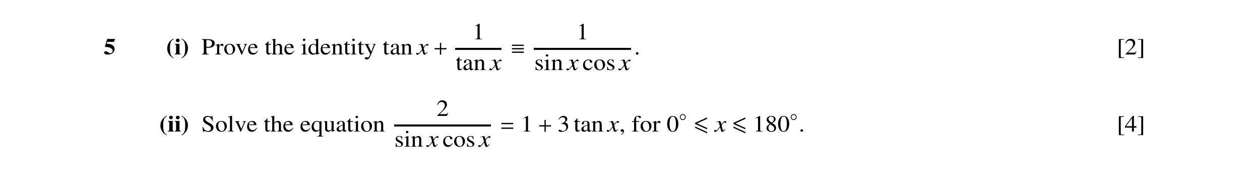 Question 22: 1 5 (i) Prove the identity tan x [2] + tan x ≡ sin x cos x. 2 (ii) Solve the equation 1 3 tan x, for [4] sin x cos x = + 0◦≤x ≤180◦.