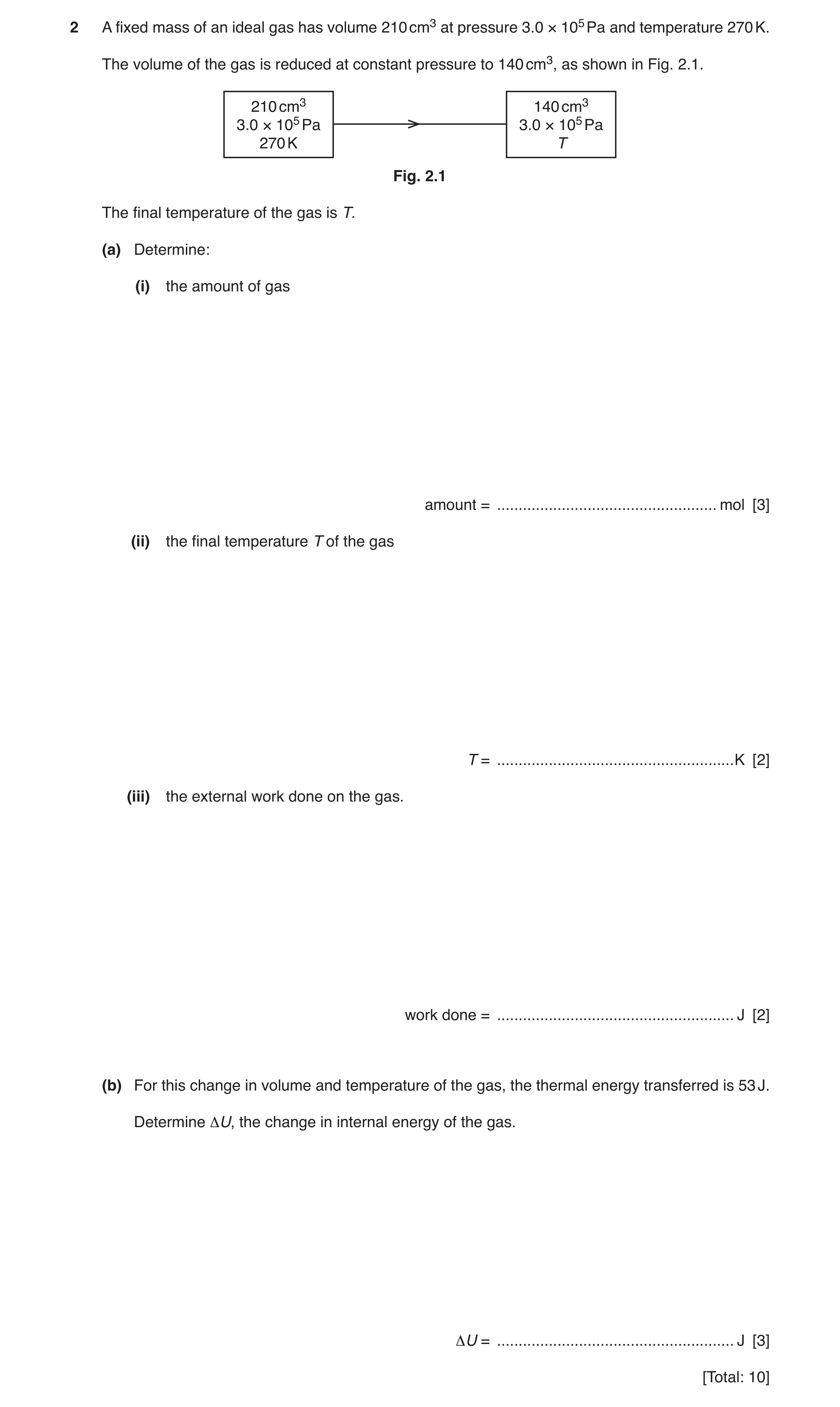 Question 2: A fixed mass of an ideal gas has volume 210 cm3 at pressure 3.0 × 105 Pa and temperature 270 K. The volume of the gas is reduced at constan…