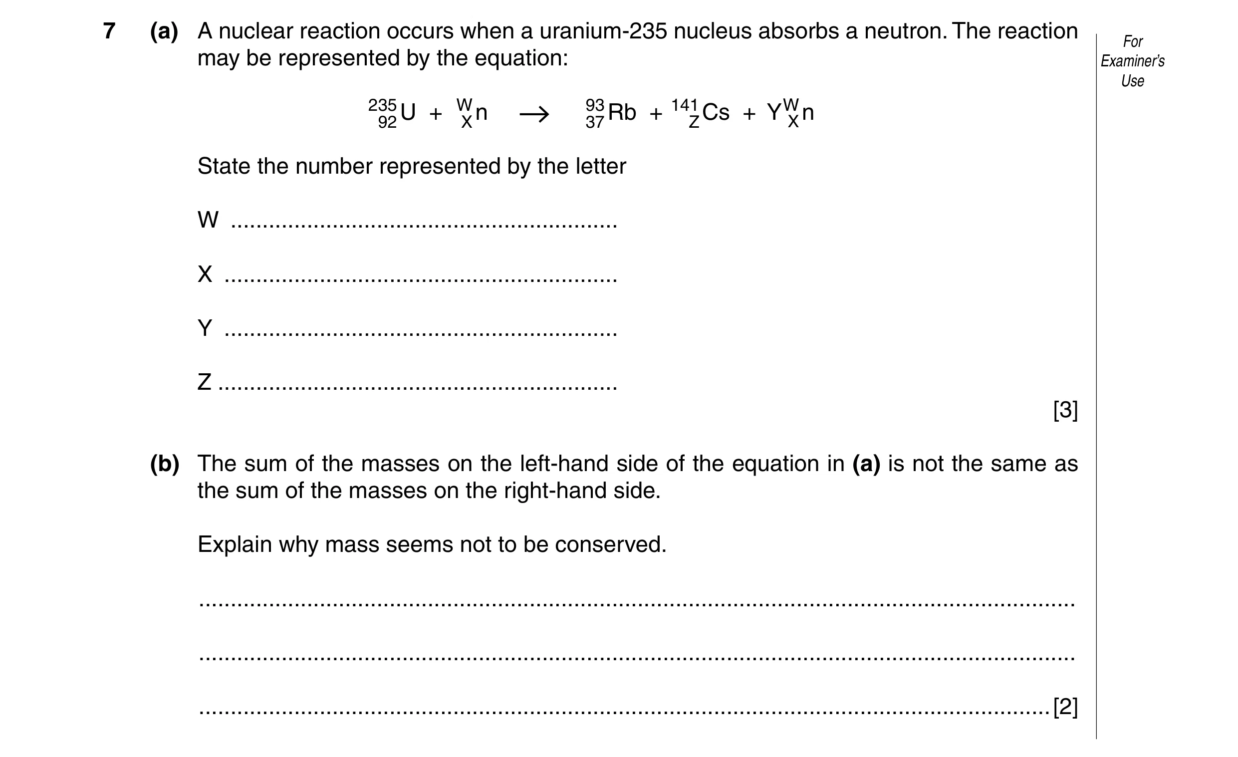 Question 14: (a) A nuclear reaction occurs when a uranium-235 nucleus absorbs a neutron. The reaction For may be represented by the equation: Examiner’s…