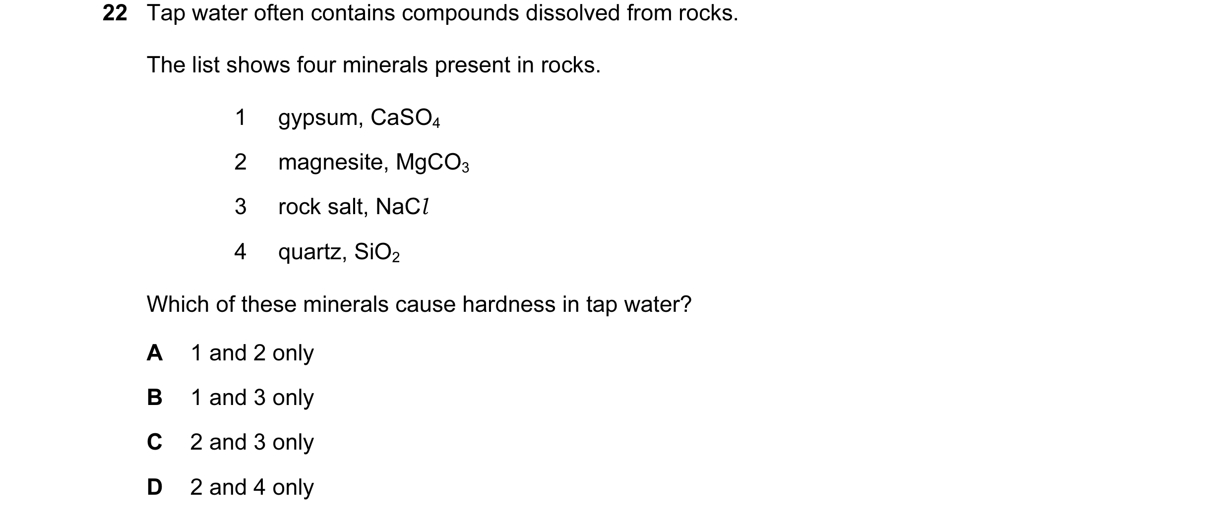 Question 7: Tap water often contains compounds dissolved from rocks. The list shows four minerals present in rocks. 1 gypsum, CaSO4 2 magnesite, MgCO3 …