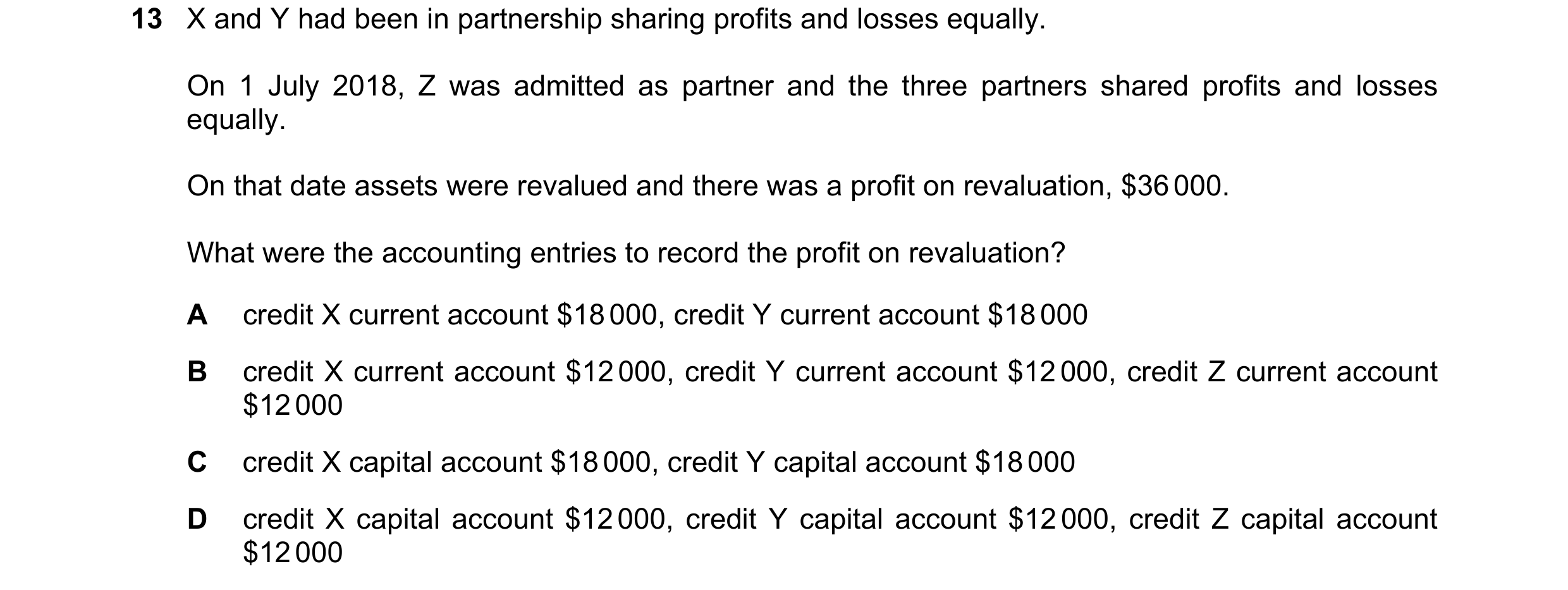 Question 605: X and Y had been in partnership sharing profits and losses equally. On 1 July 2018, Z was admitted as partner and the three partners shared…