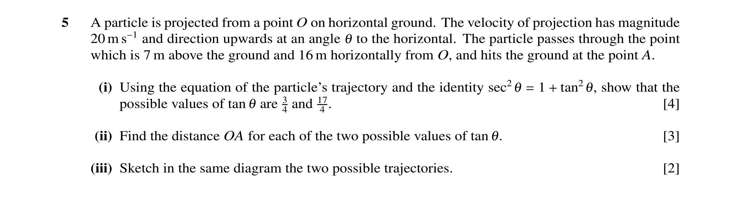 Question 5: A particle is projected from a point O on horizontal ground. The velocity of projection has magnitude 20 m s−1 and direction upwards at an …