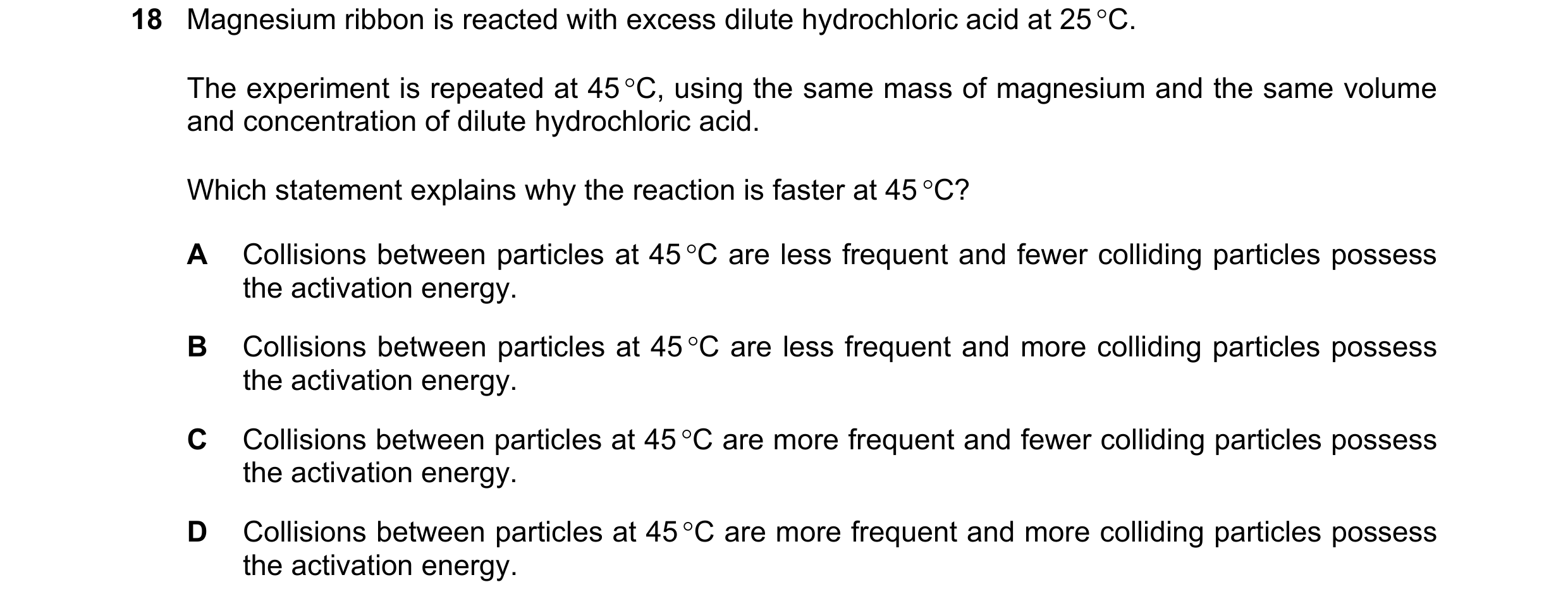 Question 19: Magnesium ribbon is reacted with excess dilute hydrochloric acid at 25 C. The experiment is repeated at 45 C, using the same mass of magn…