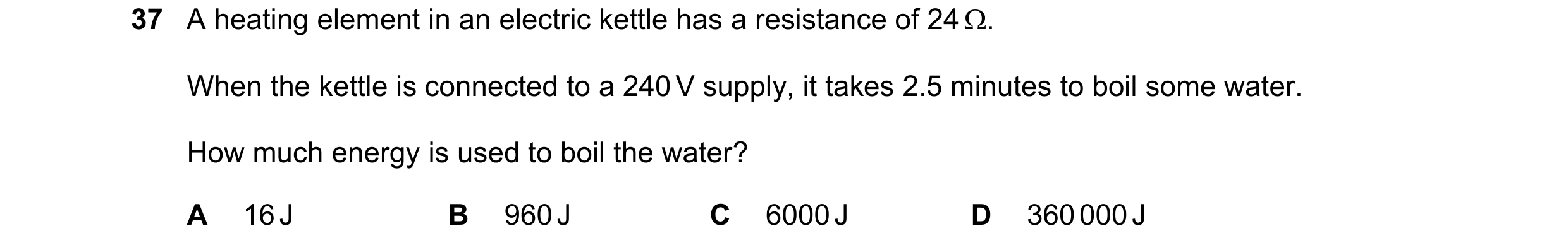 Question 23: A heating element in an electric kettle has a resistance of 24 . When the kettle is connected to a 240 V supply, it takes 2.5 minutes to b…