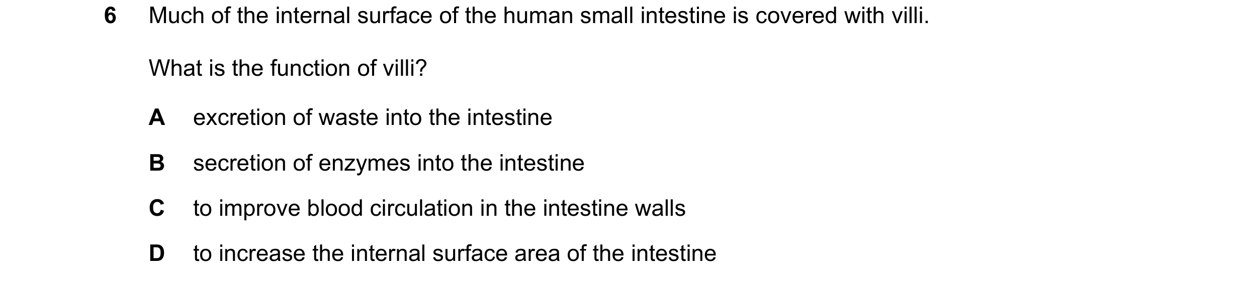 Question 5: Much of the internal surface of the human small intestine is covered with villi. What is the function of villi? A excretion of waste into t…