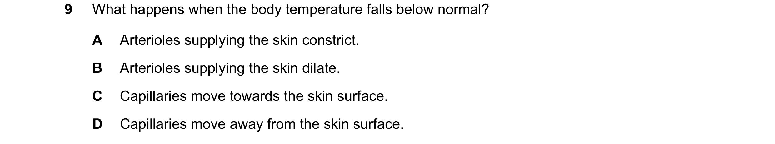 Question 11: What happens when the body temperature falls below normal? A Arterioles supplying the skin constrict. B Arterioles supplying the skin dilat…