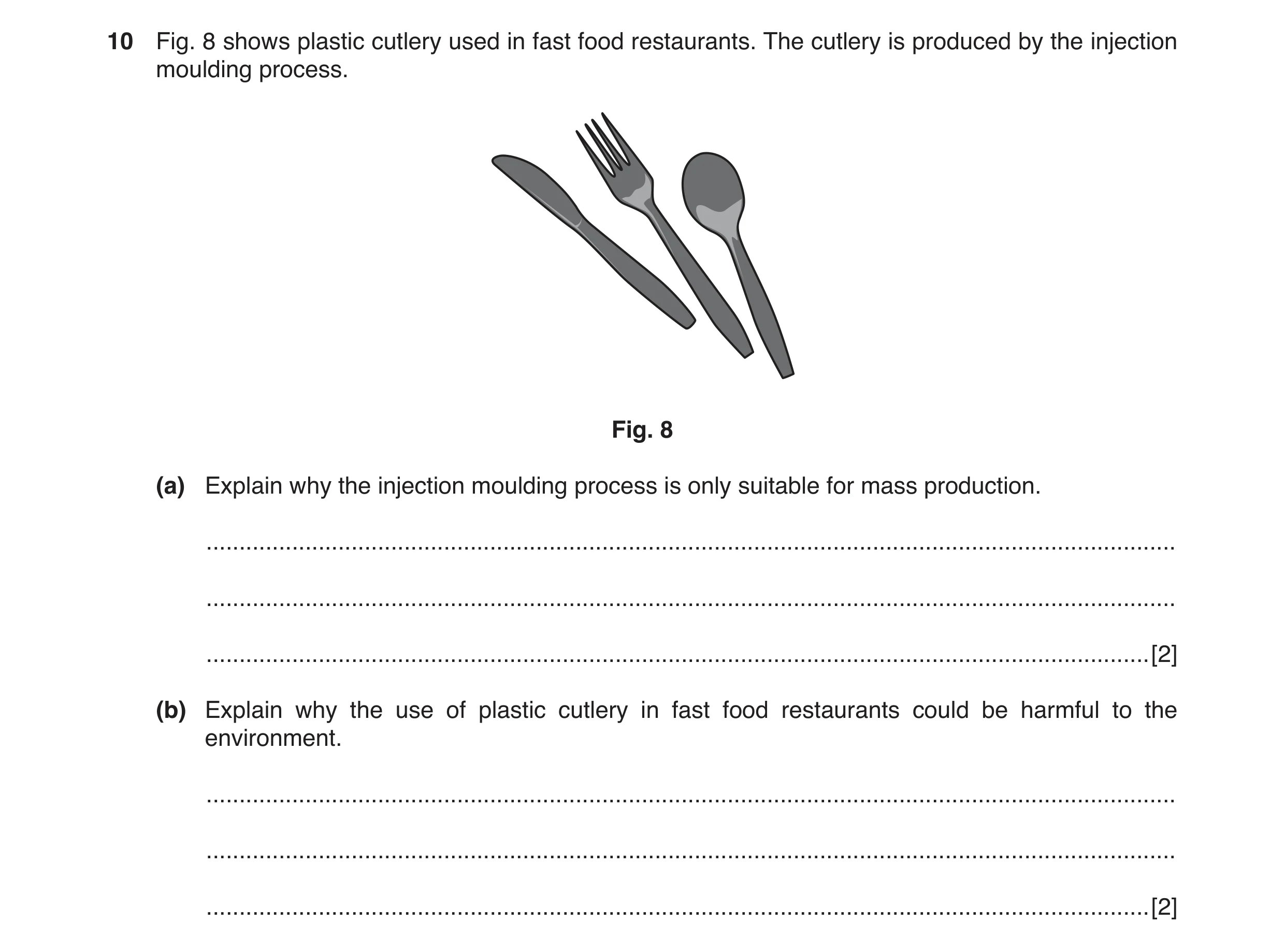 Question 17: Fig. 8 shows plastic cutlery used in fast food restaurants. The cutlery is produced by the injection moulding process. Fig. 8 (a) Explain w…