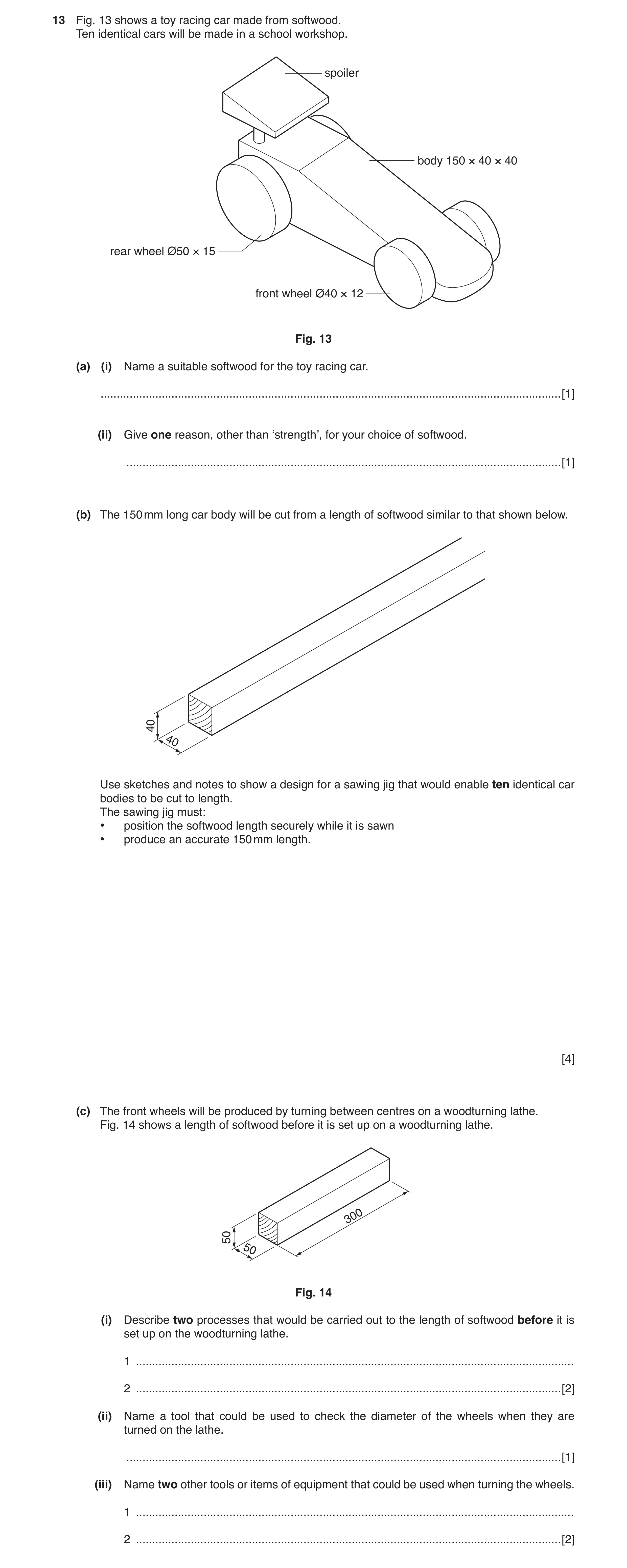 Question 50: Fig. 13 shows a toy racing car made from softwood. Ten identical cars will be made in a school workshop. spoiler body 150 × 40 × 40 rear wh…