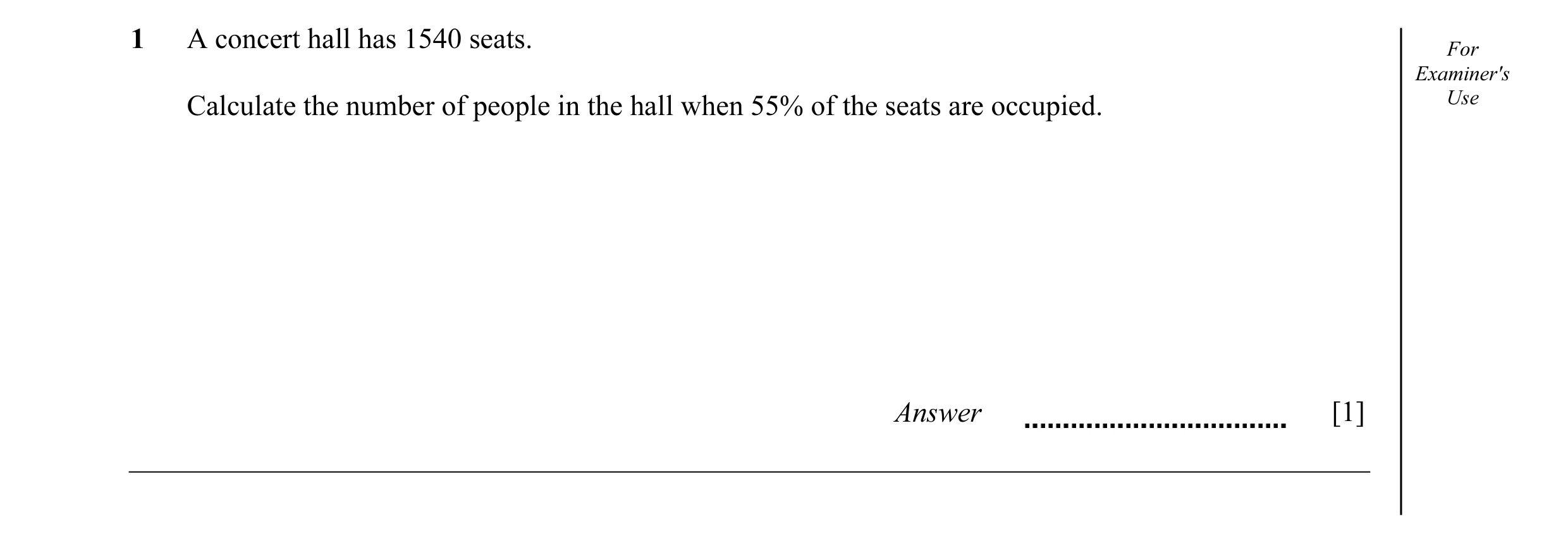 Question 20: A concert hall has 1540 seats. For Examiner's Calculate the number of people in the hall when 55% of the seats are occupied. Use Answer [1]