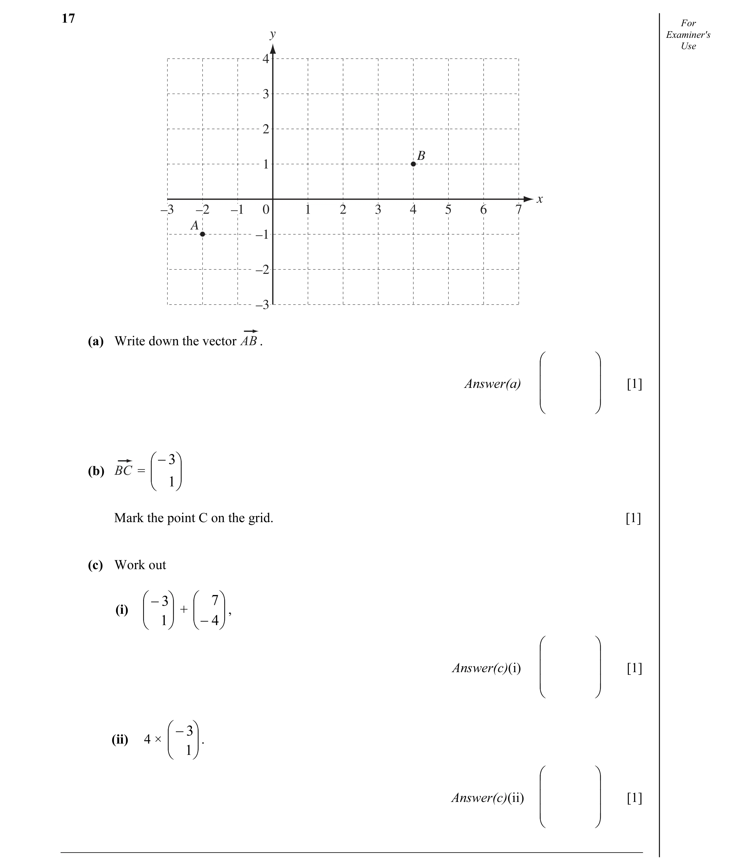 Question 13: For y Examiner's Use 4 3 2 B 1 x –3 –2 –1 0 1 2 3 4 5 6 7 A –1 –2 –3 (a) Write down the vector .     Answer(a)   [1]     − 3  (…