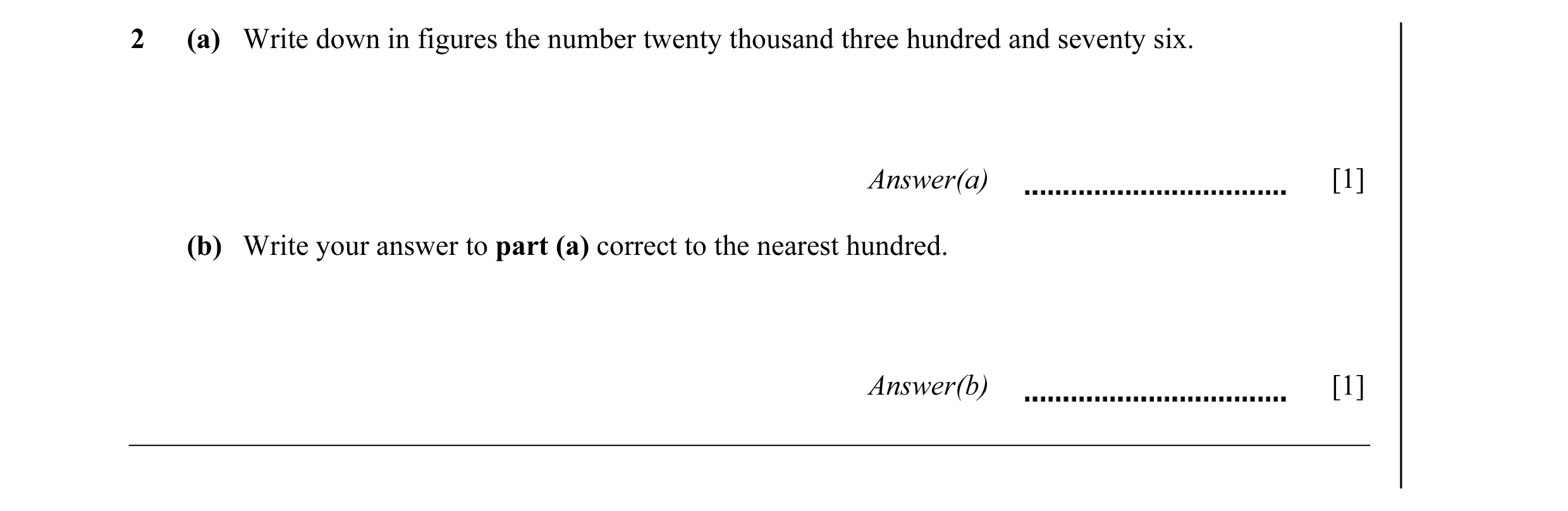 Question 18: (a) Write down in figures the number twenty thousand three hundred and seventy six. Answer(a) [1] (b) Write your answer to part (a) correct…