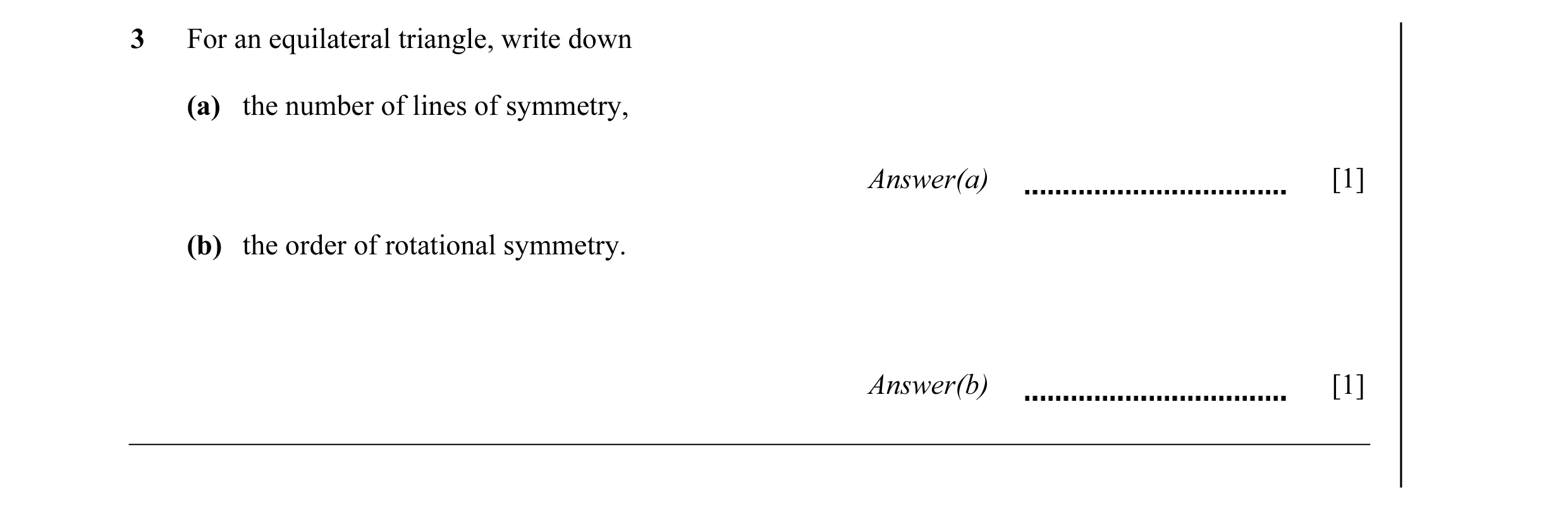 Question 11: For an equilateral triangle, write down (a) the number of lines of symmetry, Answer(a) [1] (b) the order of rotational symmetry. Answer(b) …