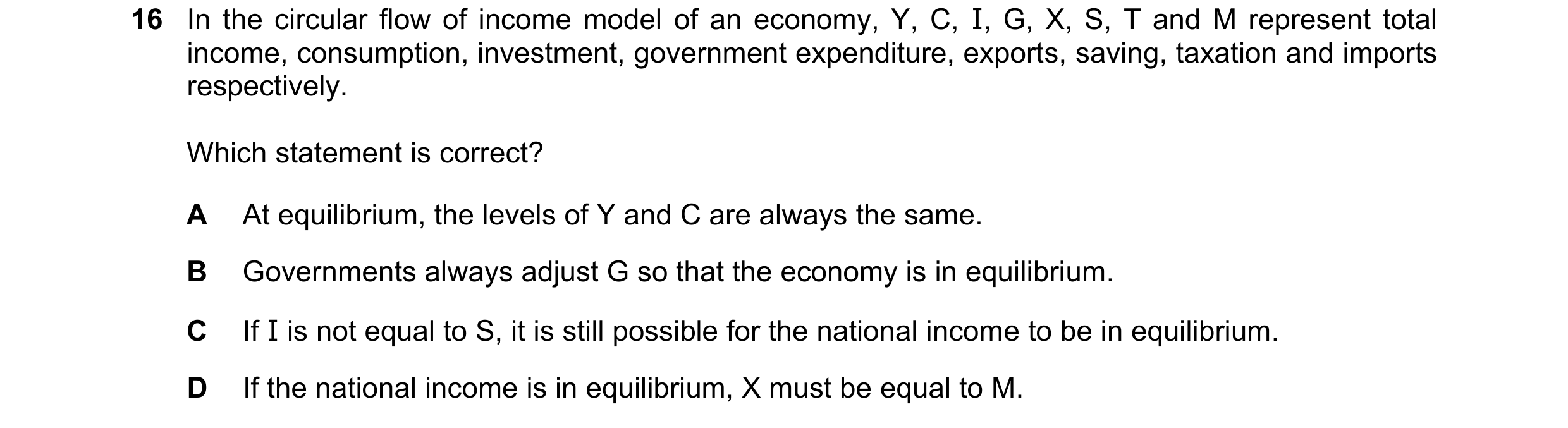Question 12: In the circular flow of income model of an economy, Y, C, I, G, X, S, T and M represent total income, consumption, investment, government e…