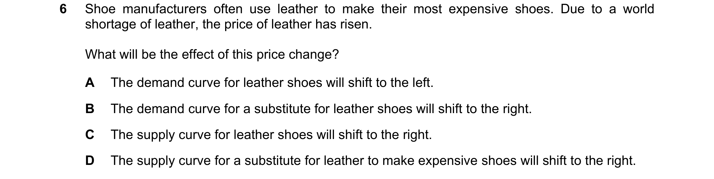 Question 255: Shoe manufacturers often use leather to make their most expensive shoes. Due to a world shortage of leather, the price of leather has risen…