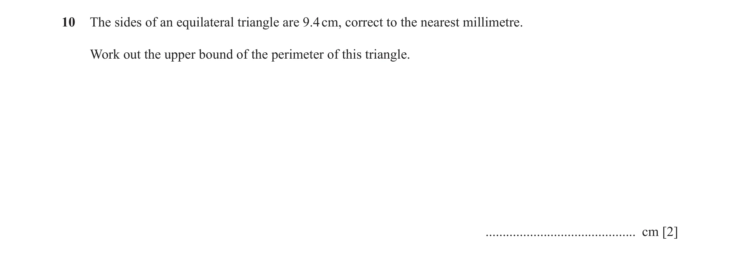 Question 29: The sides of an equilateral triangle are 9.4 cm, correct to the nearest millimetre. Work out the upper bound of the perimeter of this trian…