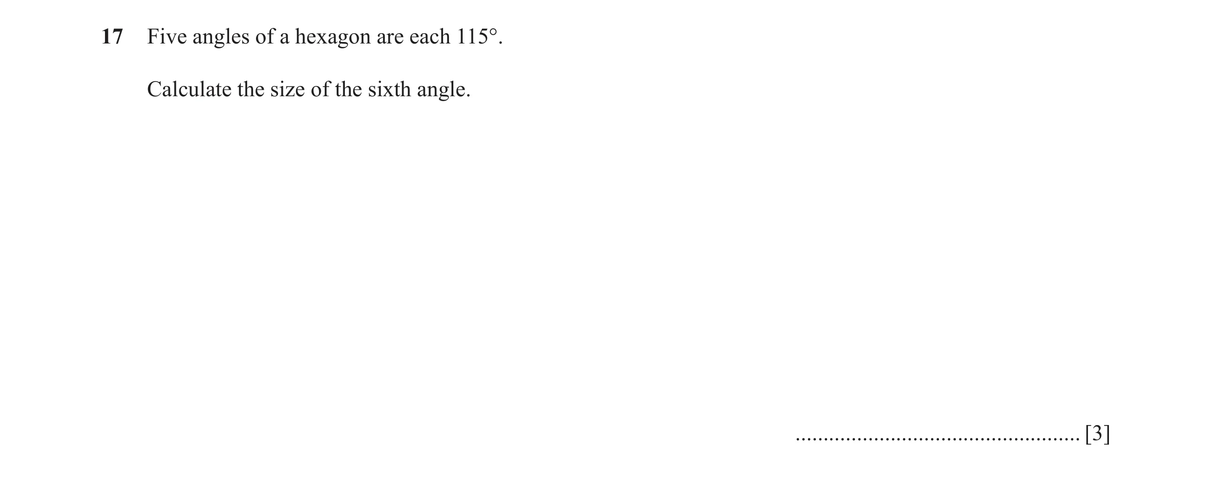 Question 22: Five angles of a hexagon are each 115°. Calculate the size of the sixth angle. ................................................... [3]
