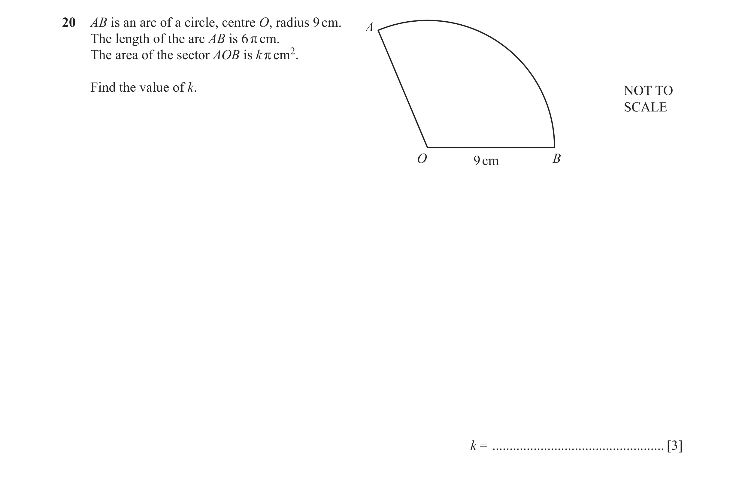 Question 25: AB is an arc of a circle, centre O, radius 9 cm. A The length of the arc AB is 6 r cm. The area of the sector AOB is k r cm2. Find the valu…