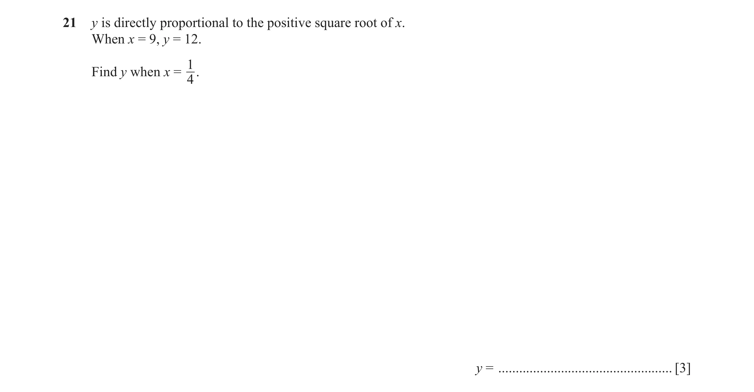 Question 47: y is directly proportional to the positive square root of x. When x = 9, y = 12. 1 Find y when x = 4 . y = ................................…