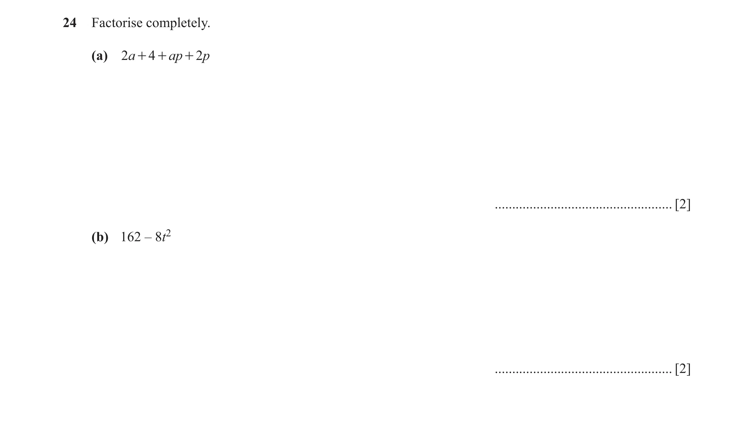 Question 64: Factorise completely. (a) 2a + 4 + ap + 2p ................................................... [2] (b) 162 – 8t2 ..........................…