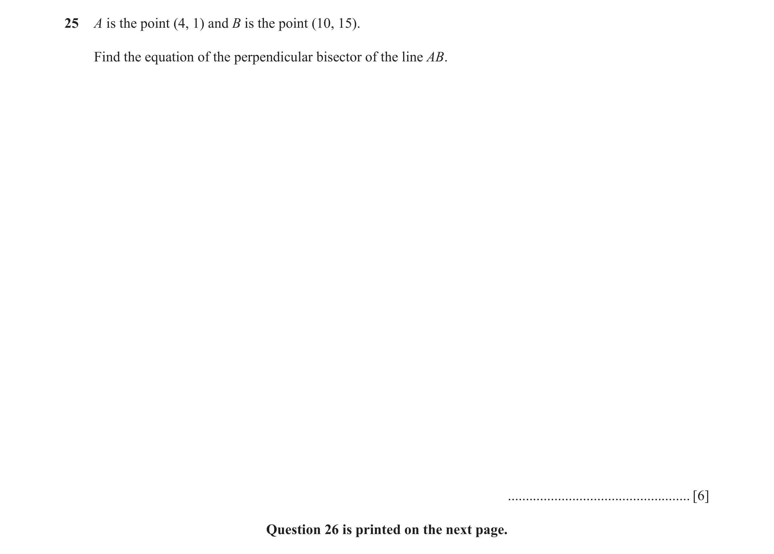 Question 16: A is the point (4, 1) and B is the point (10, 15). Find the equation of the perpendicular bisector of the line AB. ........................…