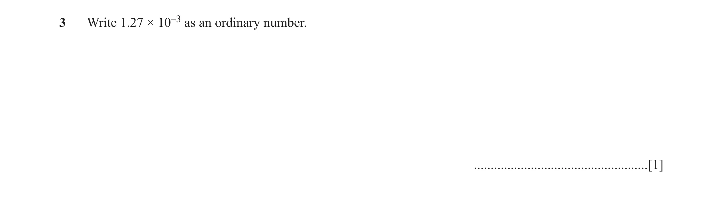 Question 15: Write 1.27 × 10–3 as an ordinary number. ....................................................[1]