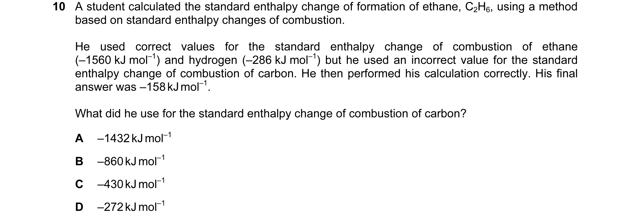 Question 16: A student calculated the standard enthalpy change of formation of ethane, C2H6, using a method based on standard enthalpy changes of combus…