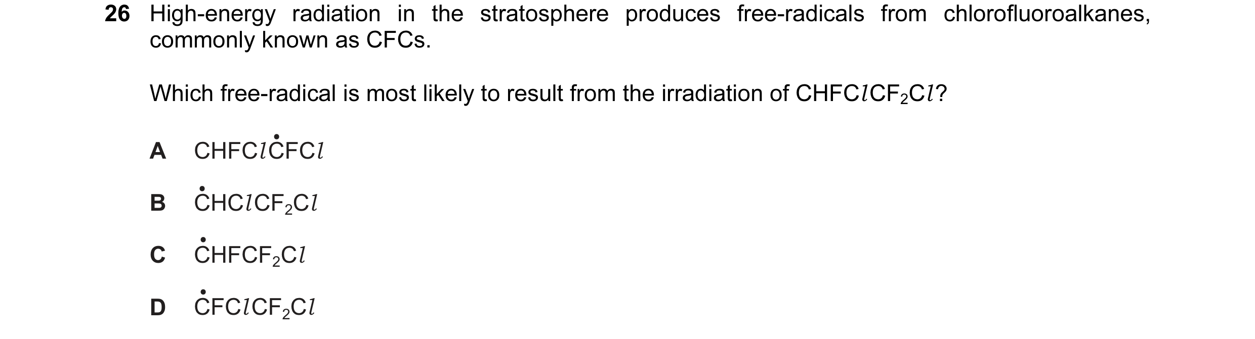 Question 63: High-energy radiation in the stratosphere produces free-radicals from chlorofluoroalkanes, commonly known as CFCs. Which free-radical is mo…