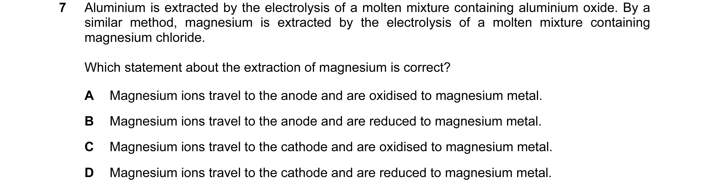 Question 57: Aluminium is extracted by the electrolysis of a molten mixture containing aluminium oxide. By a similar method, magnesium is extracted by t…