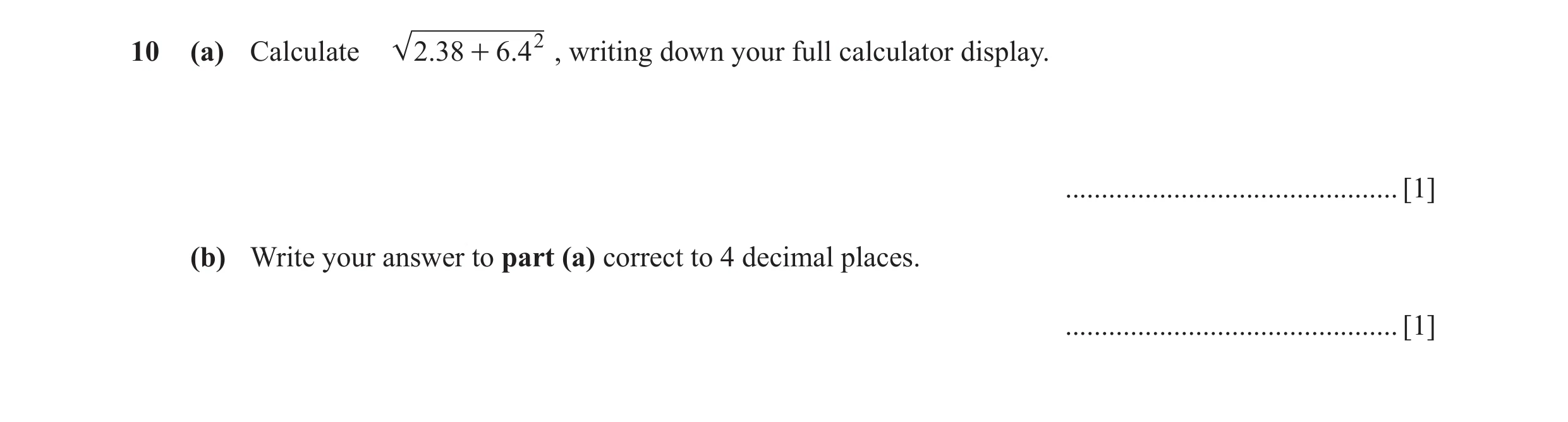 Question 14: (a) Calculate 2.38 + 6.42 , writing down your full calculator display. .............................................. [1] (b) Write your an…
