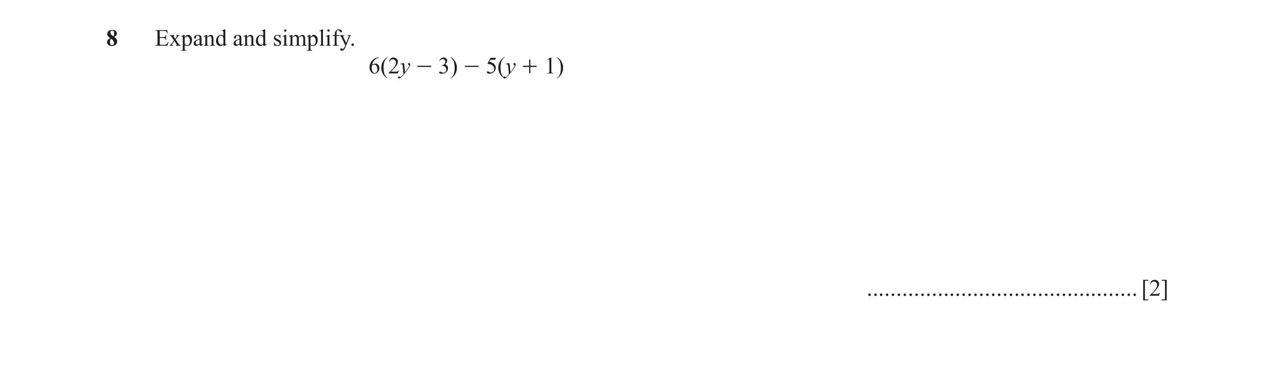 Question 86: Expand and simplify. 6(2y - 3) - 5(y + 1) .............................................. [2]
