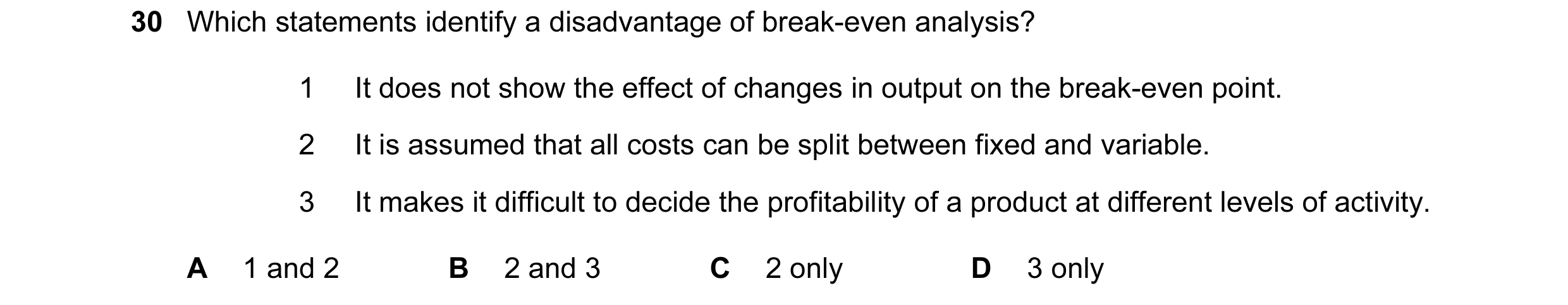 Question 266: Which statements identify a disadvantage of break-even analysis? 1 It does not show the effect of changes in output on the break-even point…