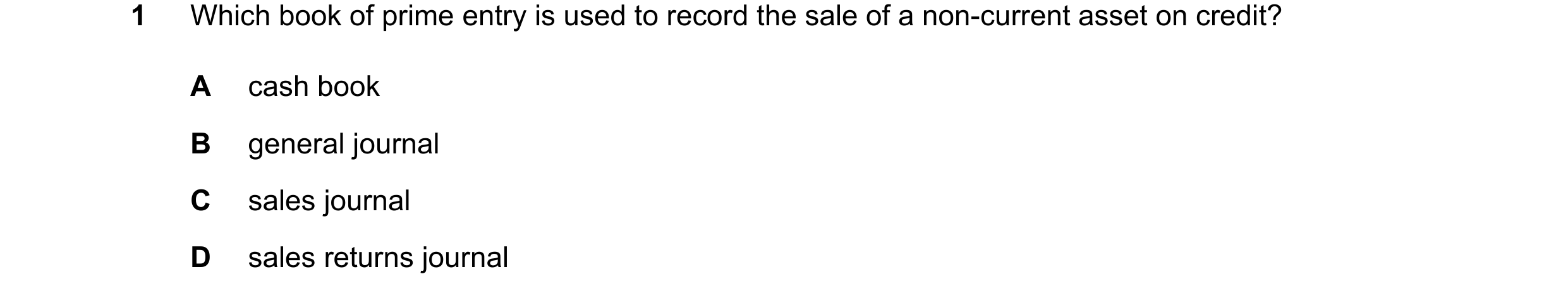 Question 248: Which book of prime entry is used to record the sale of a non-current asset on credit? A cash book B general journal C sales journal D sale…