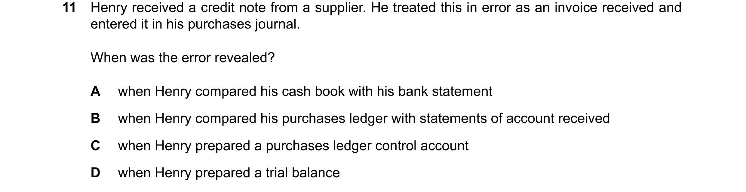 Question 397: Henry received a credit note from a supplier. He treated this in error as an invoice received and entered it in his purchases journal. When…