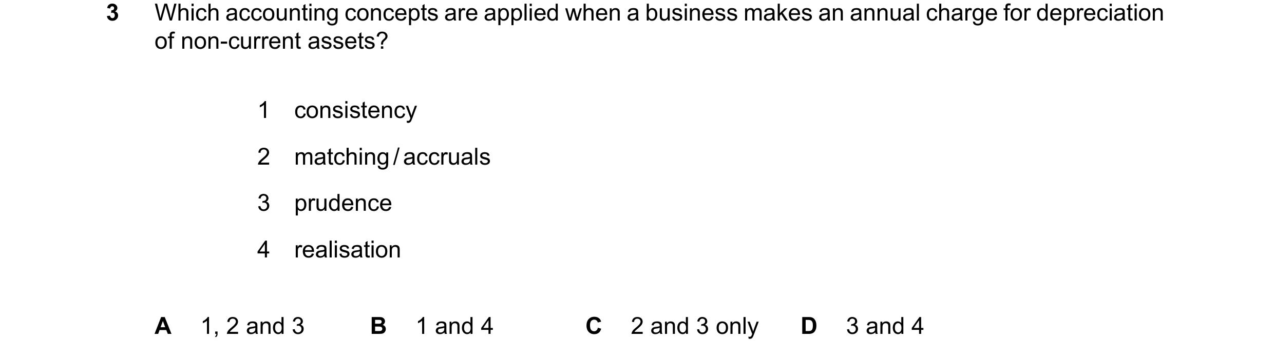 Question 249: Which accounting concepts are applied when a business makes an annual charge for depreciation of non-current assets? 1 consistency 2 matchi…