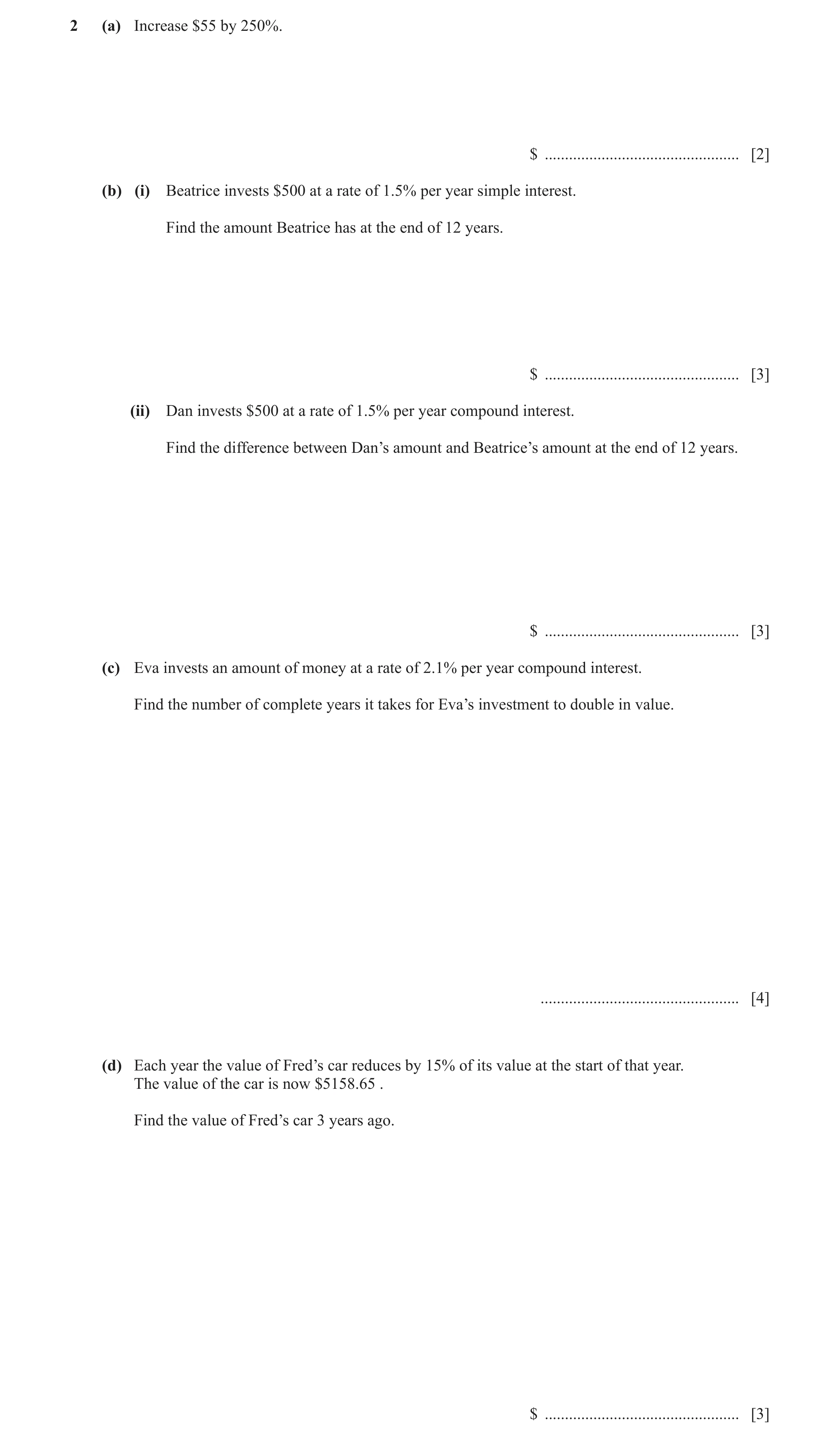 Question 21: (a) Increase $55 by 250%. $ ................................................ [2] (b) (i) Beatrice invests $500 at a rate of 1.5% per year s…
