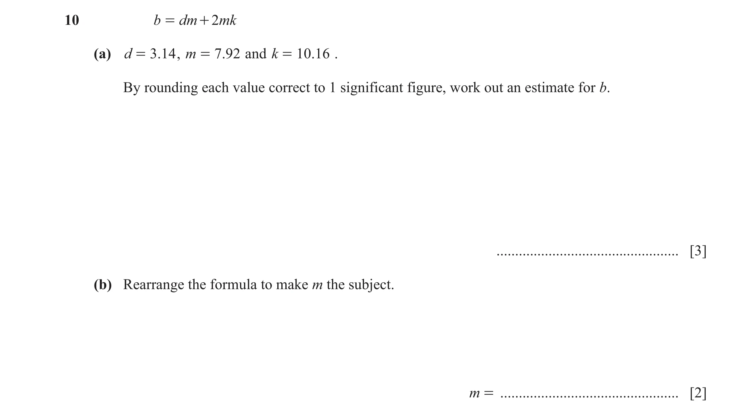 Question 188: b = dm + 2mk (a) d = 3.14 , m = 7.92 and k = 10.16 . By rounding each value correct to 1 significant figure, work out an estimate for b. ..…