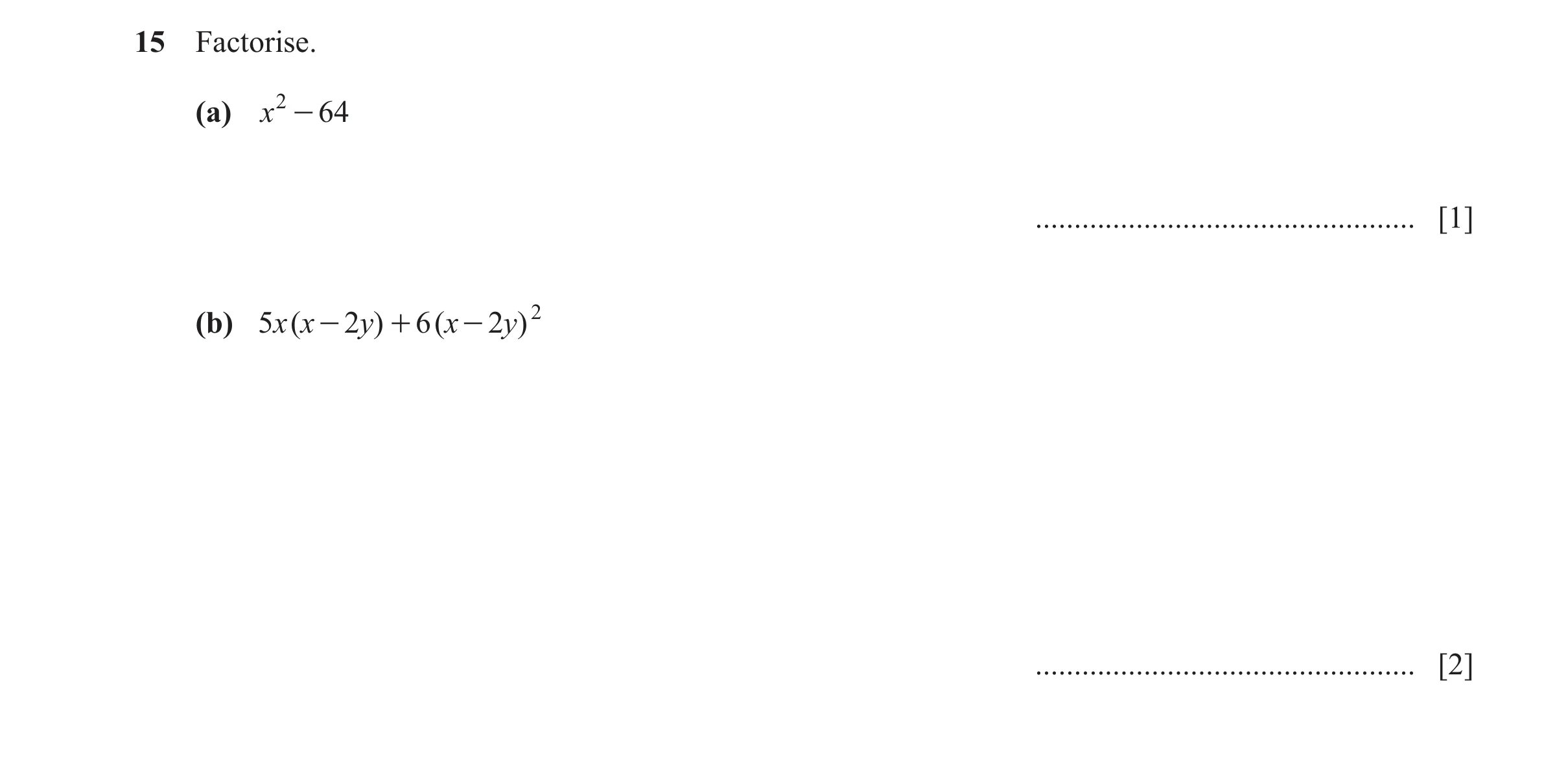 Question 189: Factorise. (a) x 2 - 64 ................................................. [1] (b) 5 x ( x - 2y) + 6 ( x - 2y) 2 ...........................…