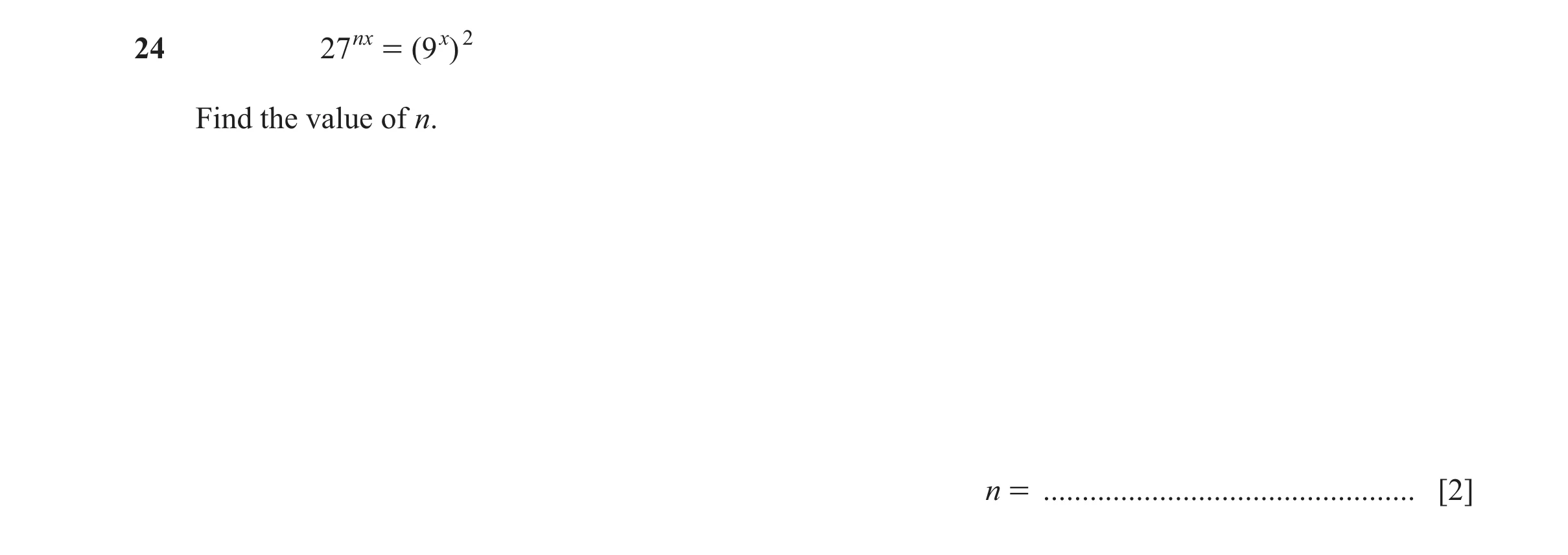 Question 56: 27 nx = ( 9 x) 2 Find the value of n. n = ................................................ [2]