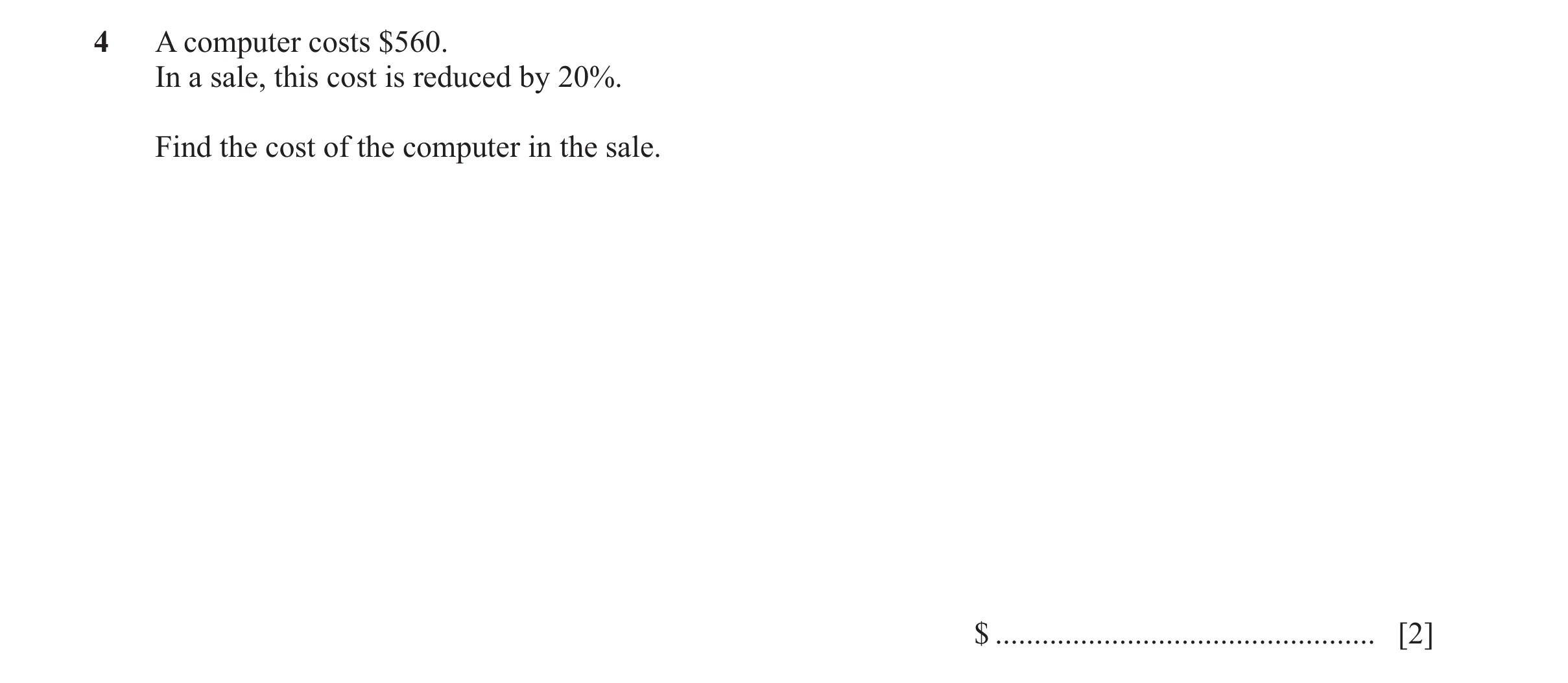 Question 61: A computer costs $560. In a sale, this cost is reduced by 20%. Find the cost of the computer in the sale. $ ...............................…