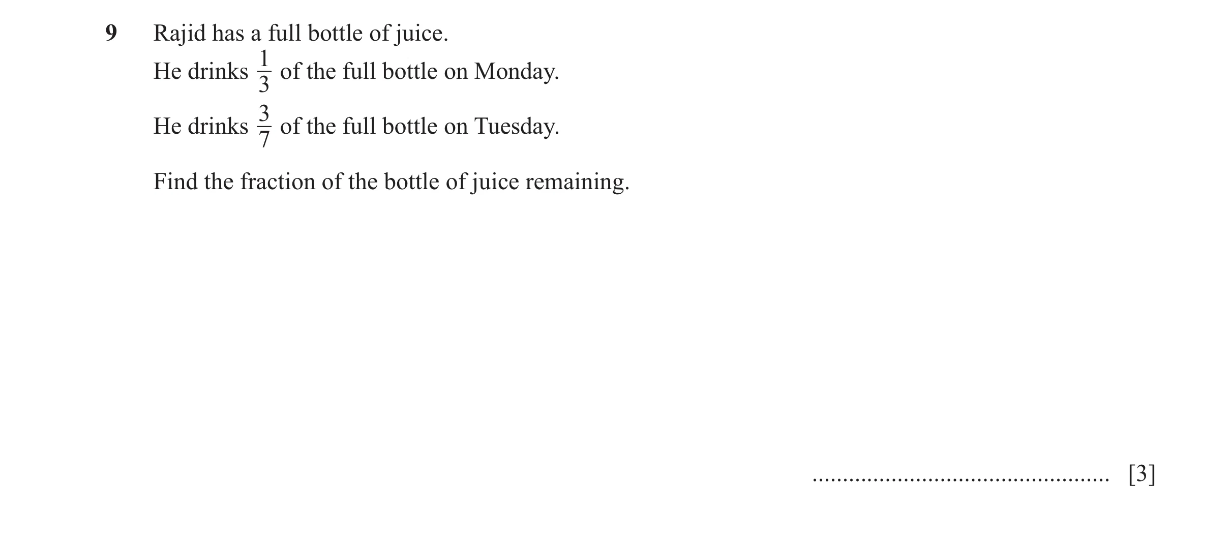 Question 119: Rajid has a full bottle of juice. 1 He drinks of the full bottle on Monday. 3 3 He drinks of the full bottle on Tuesday. 7 Find the fractio…