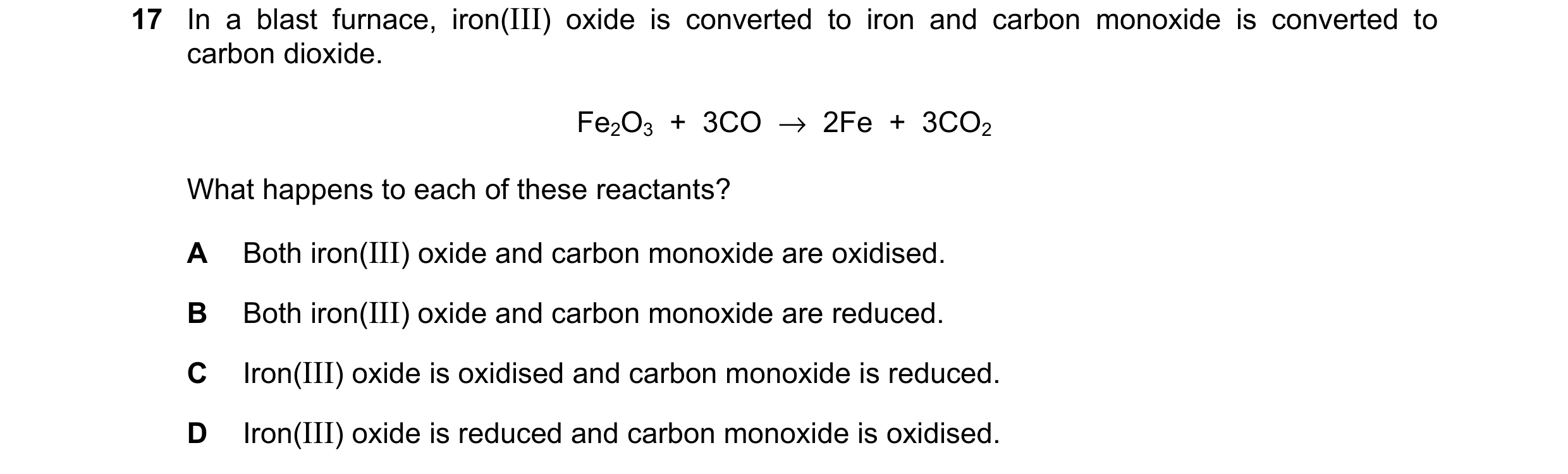 Question 14: In a blast furnace, iron(III) oxide is converted to iron and carbon monoxide is converted to carbon dioxide. Fe2O3 + 3CO → 2Fe + 3CO2…