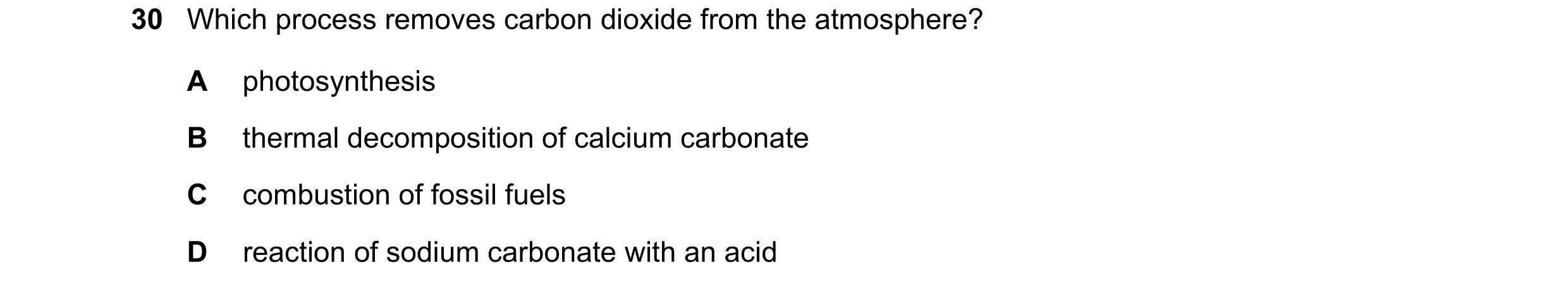 Question 32: Which process removes carbon dioxide from the atmosphere? A photosynthesis B thermal decomposition of calcium carbonate C combustion of fos…