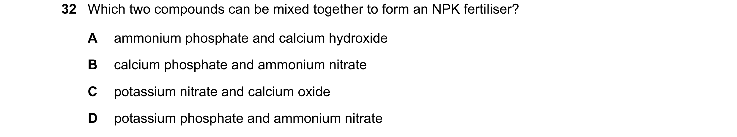 Question 11: Which two compounds can be mixed together to form an NPK fertiliser? A ammonium phosphate and calcium hydroxide B calcium phosphate and amm…