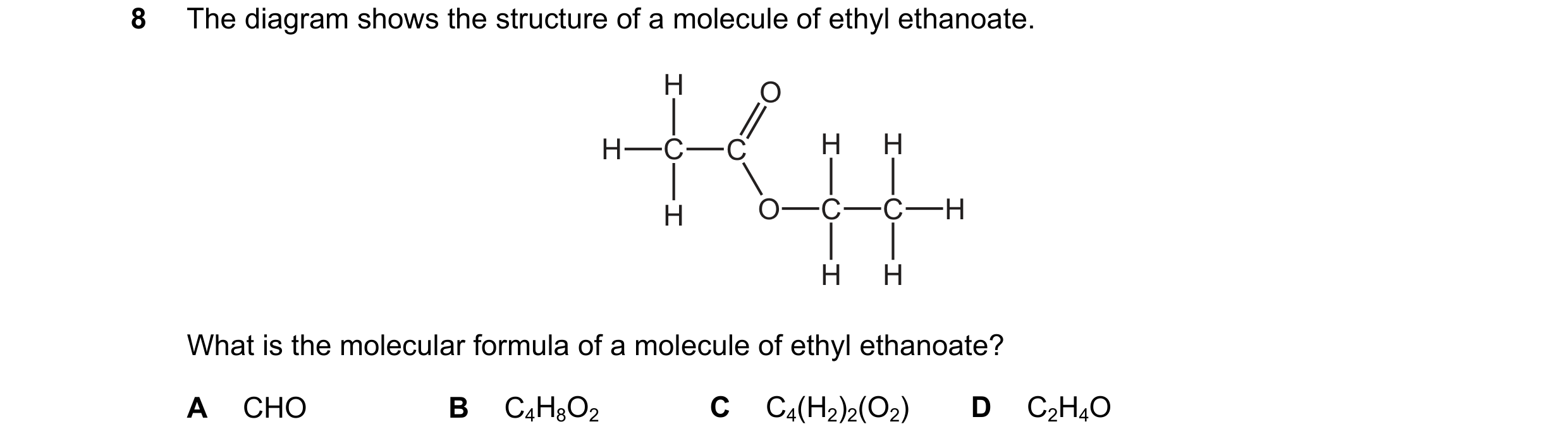Question 14: The diagram shows the structure of a molecule of ethyl ethanoate. H O H C C H H H O C C H H H What is the molecular formula of a molecule o…