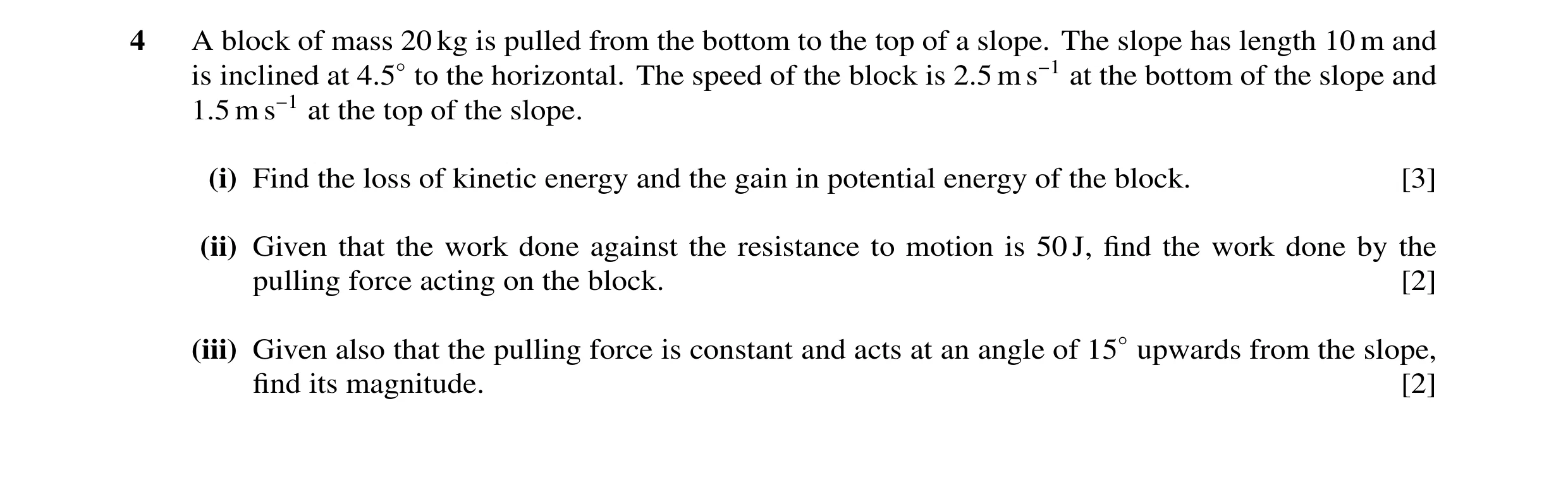 Question 24: A block of mass 20 kg is pulled from the bottom to the top of a slope. The slope has length 10 m and is inclined at 4.5◦to the horizontal. …