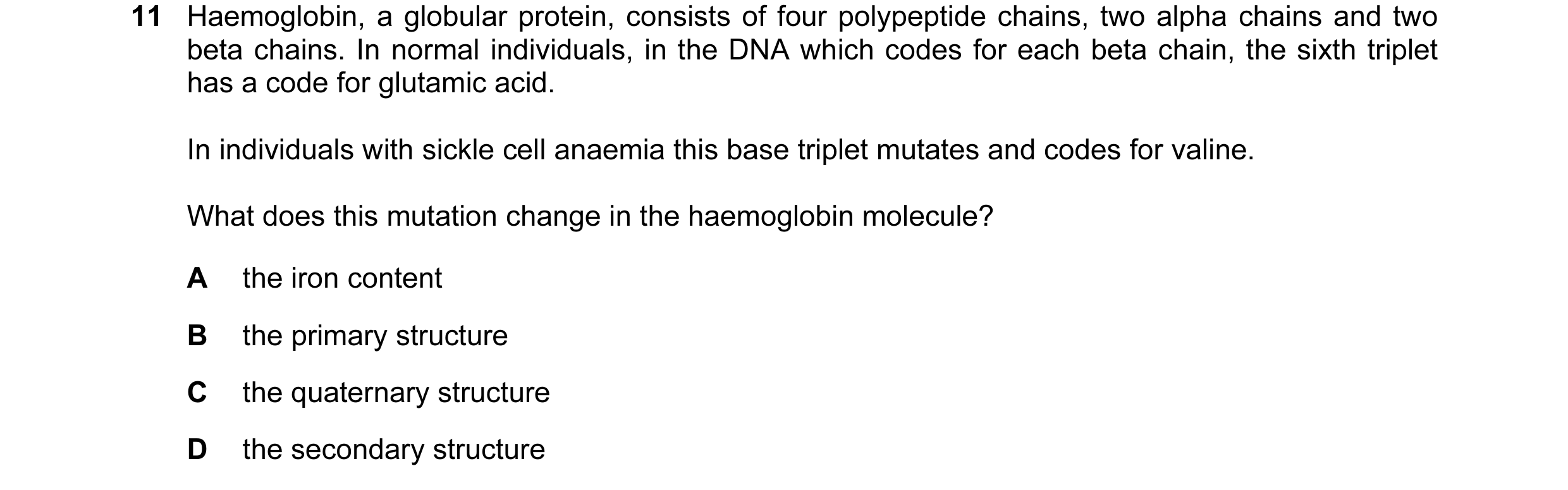 Question 99: Haemoglobin, a globular protein, consists of four polypeptide chains, two alpha chains and two beta chains. In normal individuals, in the D…