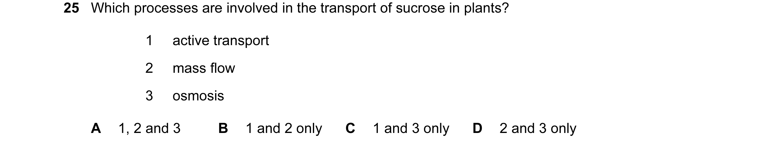 Question 126: Which processes are involved in the transport of sucrose in plants? 1 active transport 2 mass flow 3 osmosis A 1, 2 and 3 B 1 and 2 only C …
